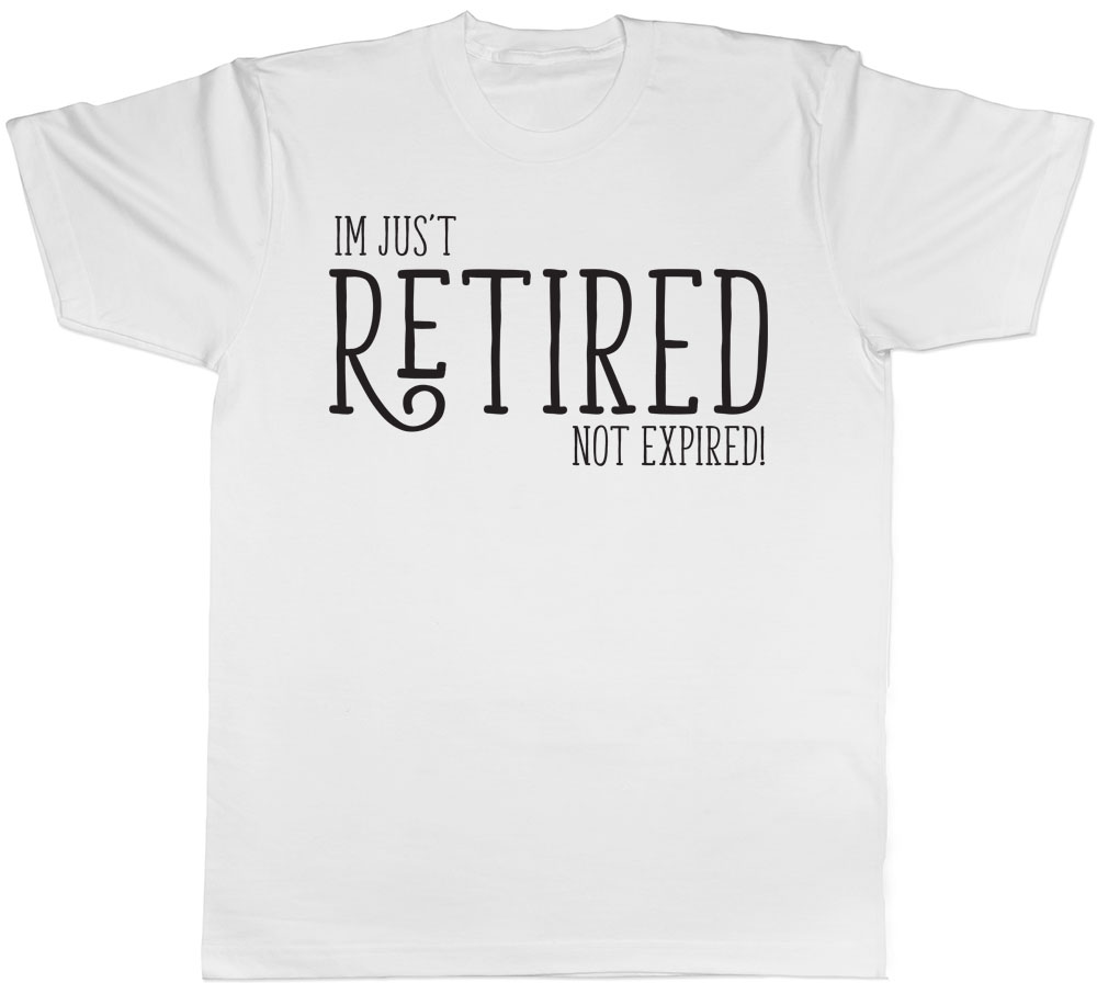 Im Just Retired Not Expired Mens Funny Retirement Leaving Do Gift Tee T